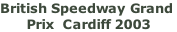 British Speedway Grand  Prix  Cardiff 2003