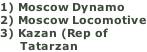 1) Moscow Dynamo 2) Moscow Locomotive 3) Kazan (Rep of       Tatarzan